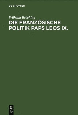 bokomslag Die Franzsische Politik Paps Leos IX.