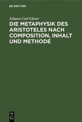 Die Metaphysik des Aristoteles nach Composition, Inhalt und Methode 1