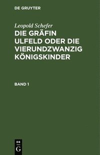 bokomslag Leopold Schefer: Die Gräfin Ulfeld Oder Die Vierundzwanzig Königskinder. Band 1
