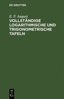 E F August - Vollständige Logarithmische Und Trigonometrische Tafeln, Inbunden