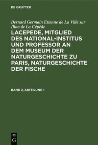 bokomslag Bernard Germain Etienne de la Ville Sur Illon de la Cépède: Lacepede, Mitglied Des National-Institus Und Professor an Dem Museum Der Naturgeschichte Zu Paris, Naturgeschichte Der Fische. Band 2, Ab...