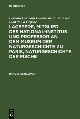 Bernard Germain Etienne de la Ville Sur Illon de la Cpde: Lacepede, Mitglied Des National-Institus Und Professor an Dem Museum Der Naturgeschichte Zu Paris, Naturgeschichte Der Fische. Band 2, 1