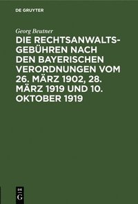 bokomslag Die Rechtsanwaltsgebhren Nach Den Bayerischen Verordnungen Vom 26. Mrz 1902, 28. Mrz 1919 Und 10. Oktober 1919