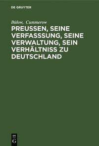 bokomslag Preußen, Seine Verfasssung, Seine Verwaltung, Sein Verhältniss Zu Deutschland
