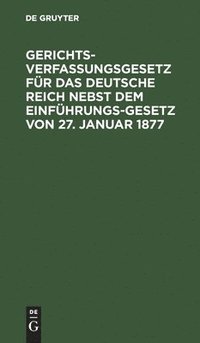 bokomslag Gerichtsverfassungsgesetz Für Das Deutsche Reich Nebst Dem Einführungs-Gesetz Von 27. Januar 1877