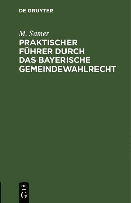 Praktischer Fhrer durch das bayerische Gemeindewahlrecht 1