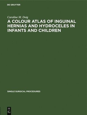 Caroline M. Doig - Colour Atlas of Inguinal Hernias and Hydroceles in Infants and Children, Inbunden