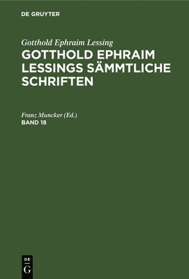 Gotthold Ephraim Lessing: Gotthold Ephraim Lessings Smmtliche Schriften. Band 18 1