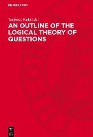 bokomslag An Outline of the Logical Theory of Questions