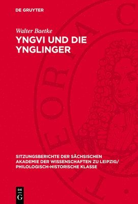 Walter Baetke - Yngvi Und Die Ynglinger: Eine Quellenkritische Untersuchung Über Das Nordische "Sakralkönigtum", Inbunden