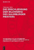 Die Erschliessung Der Bildwerke Des Naumburger Meisters: Ein Beitrag Zur Geschichte Der Kunstwissenschaft 1