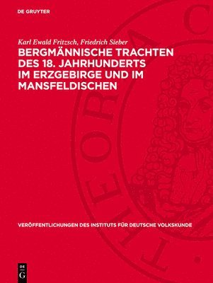 Karl Ewald Fritzsch, Friedrich Sieber - Bergmännische Trachten Des 18. Jahrhunderts Im Erzgebirge Und Im Mansfeldischen, Inbunden