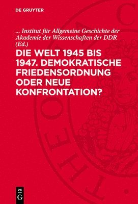 bokomslag Die Welt 1945 Bis 1947. Demokratische Friedensordnung Oder Neue Konfrontation?: Erwartungen, Chancen, Realität; 1. Berliner Kolloquium Zur Weltgeschic