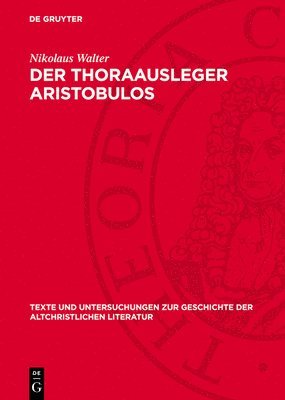 Nikolaus Walter - Der Thoraausleger Aristobulos: Untersuchungen Zu Seinen Fragmenten Und Zu Pseudoepigraphischen Resten Der Jüdisch-Hellenistischen Literatur, Inbunden