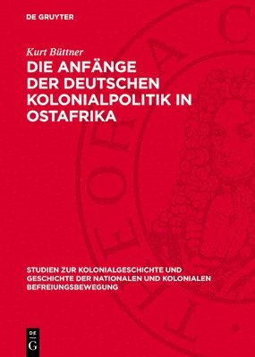 Kurt Büttner - Die Anfänge Der Deutschen Kolonialpolitik in Ostafrika, Inbunden