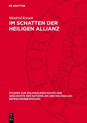 Im Schatten Der Heiligen Allianz: Deutschland Und Lateinamerika, 1815-1830. Zur Politik Der Deutschen Staaten Gegenüber Der Unabhängigkeitsbewegung Mi