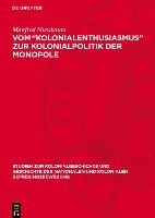bokomslag Vom 'Kolonialenthusiasmus' Zur Kolonialpolitik Der Monopole: Zur Deutschen Kolonialpolitik Unter Bismarck, Caprivi, Hohenlohe