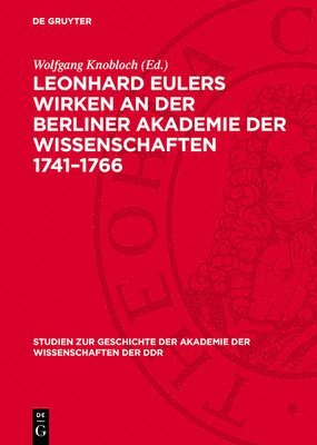 Wolfgang Knobloch - Leonhard Eulers Wirken an Der Berliner Akademie Der Wissenschaften 1741-1766: Spezialinventar. Regesten Der Euler-Dokumente Aus Dem Zentralen Archiv D, Inbunden