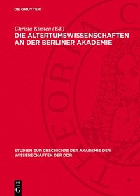 bokomslag Die Altertumswissenschaften an Der Berliner Akademie: Wahlvorschläge Zur Aufnahme Von Mitgliedern Von F. A. Wolf Bis Zu G. Rodenwaldt, 1799-1932