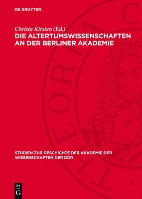 Christa Kirsten, Herta Battré, Ilse Neßler - Die Altertumswissenschaften an Der Berliner Akademie, Inbunden