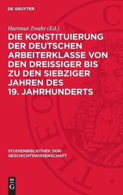 Die Konstituierung Der Deutschen Arbeiterklasse Von Den Dreissiger Bis Zu Den Siebziger Jahren Des 19. Jahrhunderts 1