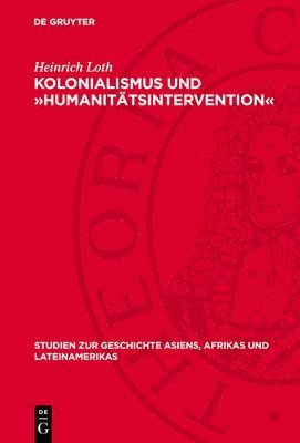 Heinrich Loth - Kolonialismus Und »Humanitätsintervention«, Inbunden