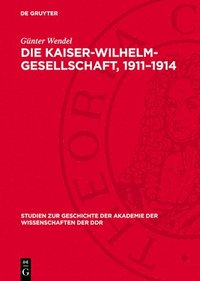 bokomslag Die Kaiser-Wilhelm-Gesellschaft, 1911-1914: Zur Anatomie Eine Imperialistischen Forschungsgesellschaft