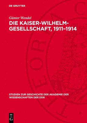 Günter Wendel - Die Kaiser-Wilhelm-Gesellschaft, 1911-1914, Inbunden