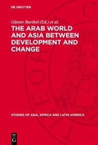 bokomslag The Arab World and Asia Between Development and Change: Dedicated to the Xxxist International Congress of Human Sciences in Asia and North Africa