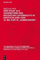 Der Staat ALS Gegenstand Des Hochschulunterrichts in Deutschland Vom 16. Bis Zum 18. Jahrhundert 1