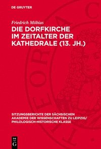 bokomslag Die Dorfkirche Im Zeitalter Der Kathedrale (13. Jh.): Plädoyer Für Eine Strukturgeschichtliche Vertiefung Des Stilbegriffs