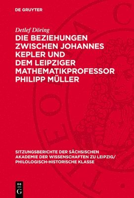 Detlef Döring - Die Beziehungen Zwischen Johannes Kepler Und Dem Leipziger Mathematikprofessor Philipp Müller: Eine Darstellung Auf Der Grundlage Neuentdeckter Quelle, Inbunden