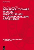 bokomslag Der Revolutionäre Weg Der Mongolischen Volksrepublik Zum Sozialismus: Probleme Der Umgehung Des Kapitalistischen Entwicklungsstadiums