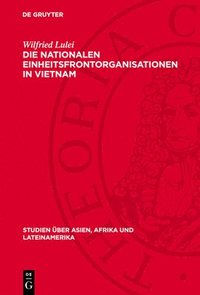 bokomslag Die Nationalen Einheitsfrontorganisationen in Vietnam: Historische Entwicklung Und Aktuelle Bedeutung