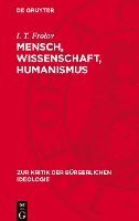 bokomslag Mensch, Wissenschaft, Humanismus: Zur Kritik Des Anthropologismus, Szientismus Und Sozialbiologismus