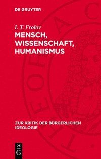 bokomslag Mensch, Wissenschaft, Humanismus: Zur Kritik Des Anthropologismus, Szientismus Und Sozialbiologismus