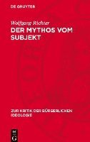 bokomslag Der Mythos Vom Subjekt: Materialismus Und Dialektik Im Zerrspiegel Der Gegenwärtigen Bürgerlichen Philosophie
