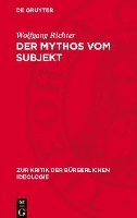 Der Mythos Vom Subjekt: Materialismus Und Dialektik Im Zerrspiegel Der Gegenwärtigen Bürgerlichen Philosophie 1