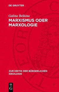 bokomslag Marxismus Oder Marxologie: Zur Kritik Westdeutscher Marxologischer Konzeptionen Zur Herausbildung Der Marxistischen Philosophie