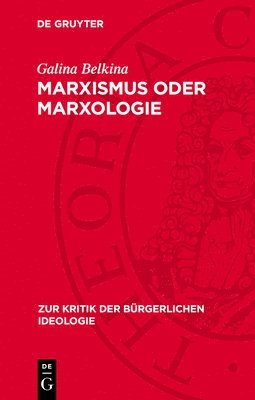 Galina Belkina - Marxismus Oder Marxologie: Zur Kritik Westdeutscher Marxologischer Konzeptionen Zur Herausbildung Der Marxistischen Philosophie, Inbunden