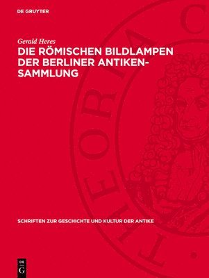 Gerald Heres - Die Römischen Bildlampen Der Berliner Antiken-Sammlung, Inbunden