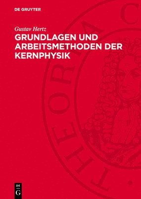 bokomslag Grundlagen Und Arbeitsmethoden Der Kernphysik: Vortragsreihe Veranstaltet Von Der Deutschen Akademie Der Wissenschaften Berlin