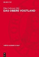 bokomslag Das Obere Vogtland: Ergebnisse Der Heimatkundlichen Bestandsaufnahme in Den Gebieten Von Adorf, Klingenthal, Bad Elster Und Schönberg