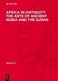 bokomslag Africa in Antiquity. the Arts of Ancient Nubia and the Sudan: Proceedings of the Symposium Held in Conjunction with the Exhibition, Brooklyn, Septembe