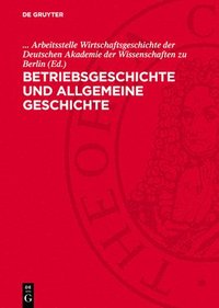 bokomslag Betriebsgeschichte Und Allgemeine Geschichte: Eine Kollektivarbeit Zu Methodologischen Fragen Der Betriebsgeschichtsschreibung