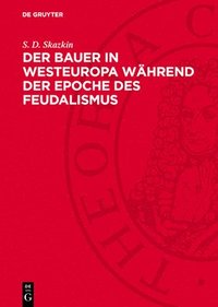 bokomslag Der Bauer in Westeuropa Während Der Epoche Des Feudalismus: Die Bearbeitung Der Deutschen Fassung Wurde Besorgt Von Bernhard Töpfer Und Siegfried Eppe