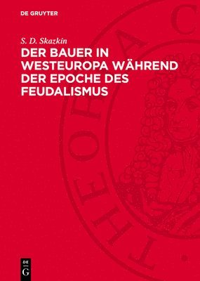 Der Bauer in Westeuropa Während Der Epoche Des Feudalismus: Die Bearbeitung Der Deutschen Fassung Wurde Besorgt Von Bernhard Töpfer Und Siegfried Eppe 1