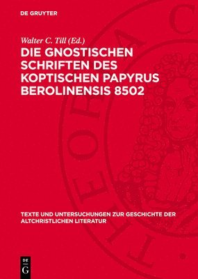 Walter C Till, Hans-Martin Schenke - Die Gnostischen Schriften Des Koptischen Papyrus Berolinensis 8502, Inbunden