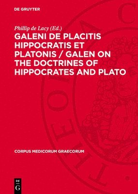 Phillip De Lacy - Galeni de Placitis Hippocratis Et Platonis / Galen on the Doctrines of Hippocrates and Plato, Inbunden