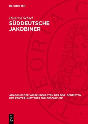 Heinrich Scheel - Süddeutsche Jakobiner: Klassenkämpfe Und Republikanische Bestrebungen Im Deutschen Süden Ende Des 18. Jahrhunderts, Inbunden